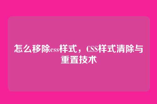 怎么移除css样式，CSS样式清除与重置技术