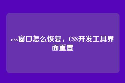 css窗口怎么恢复，CSS开发工具界面重置