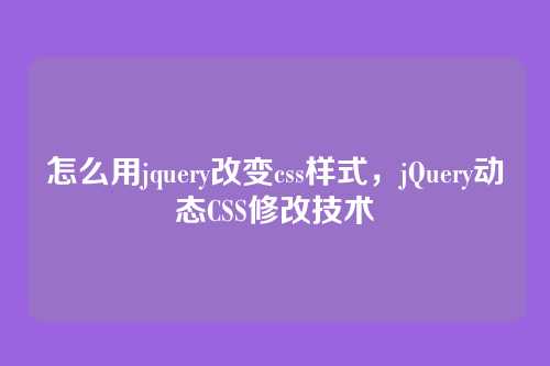 怎么用jquery改变css样式，jQuery动态CSS修改技术