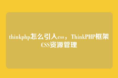 thinkphp怎么引入css，ThinkPHP框架CSS资源管理