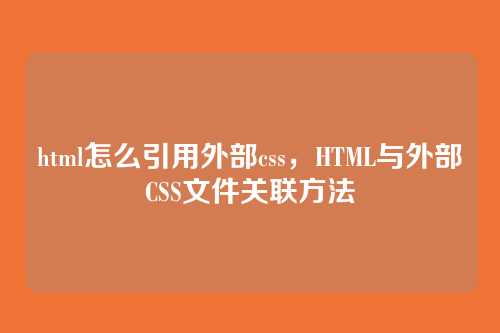 html怎么引用外部css，HTML与外部CSS文件关联方法