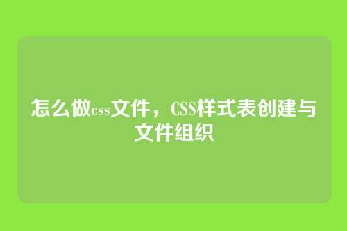 怎么做css文件，CSS样式表创建与文件组织
