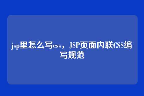 jsp里怎么写css，JSP页面内联CSS编写规范
