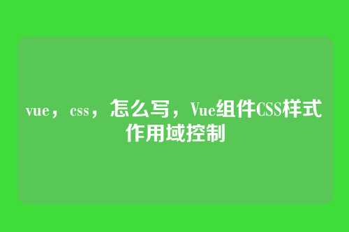 vue，css，怎么写，Vue组件CSS样式作用域控制