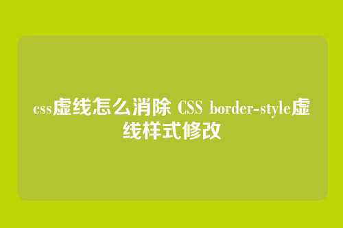 css虚线怎么消除 CSS border-style虚线样式修改