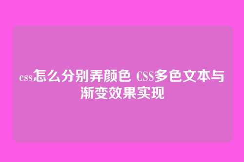 css怎么分别弄颜色 CSS多色文本与渐变效果实现