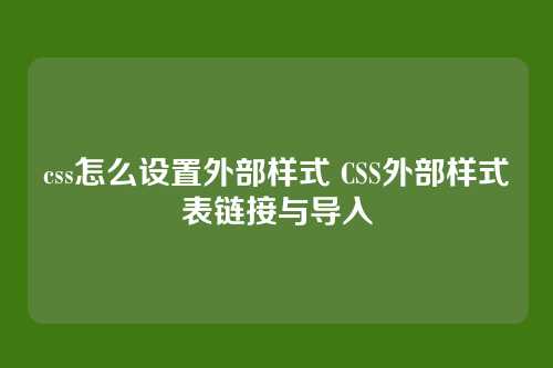 css怎么设置外部样式 CSS外部样式表链接与导入