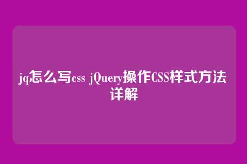 jq怎么写css jQuery操作CSS样式方法详解