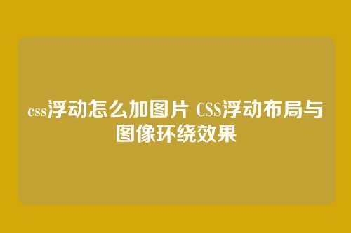 css浮动怎么加图片 CSS浮动布局与图像环绕效果