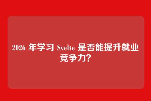 2026 年学习 Svelte 是否能提升就业竞争力？