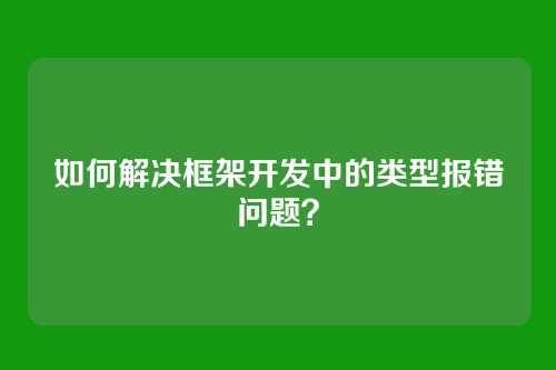 如何解决框架开发中的类型报错问题？