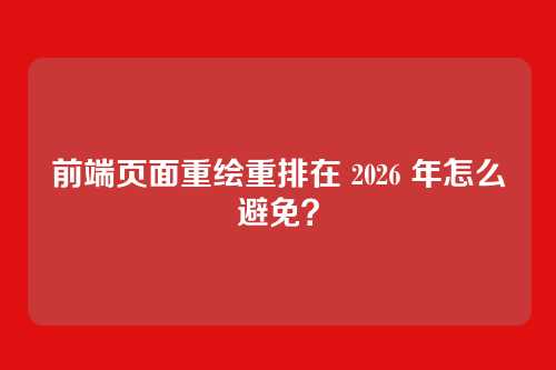 前端页面重绘重排在 2026 年怎么避免？