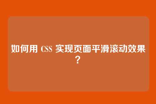 如何用 CSS 实现页面平滑滚动效果？