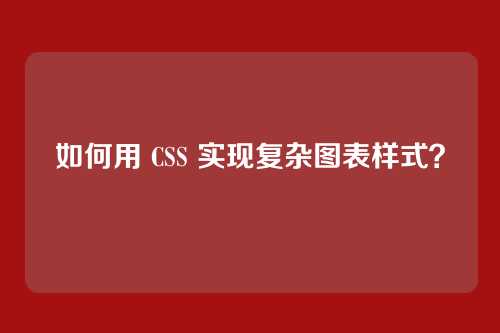 如何用 CSS 实现复杂图表样式？