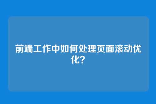 前端工作中如何处理页面滚动优化？