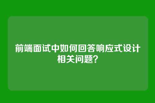 前端面试中如何回答响应式设计相关问题？