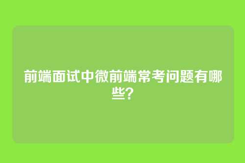 前端面试中微前端常考问题有哪些？
