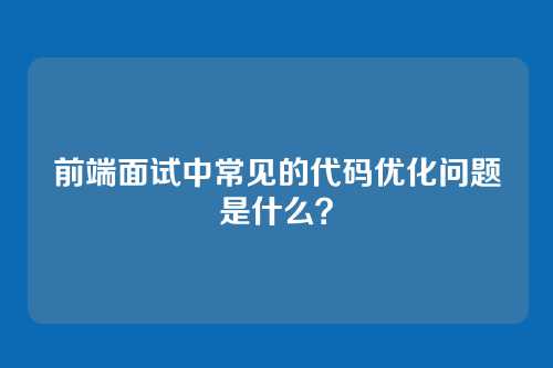 前端面试中常见的代码优化问题是什么？