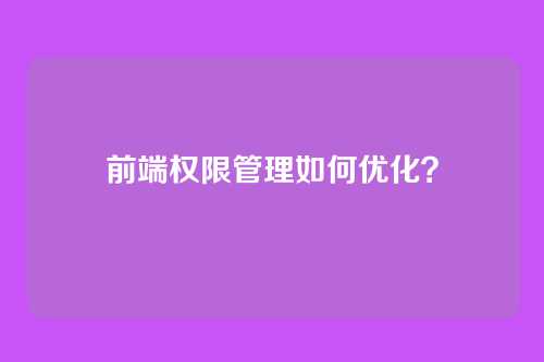 前端权限管理如何优化？