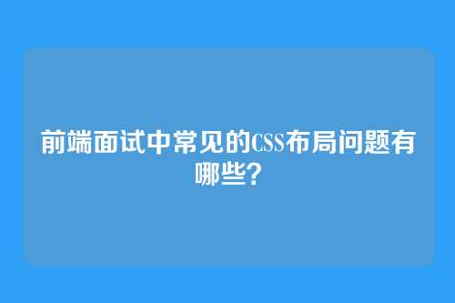 前端面试中常见的CSS布局问题有哪些？