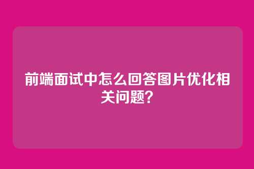 前端面试中怎么回答图片优化相关问题？