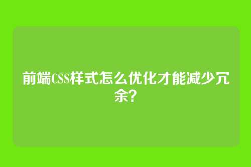 前端CSS样式怎么优化才能减少冗余？