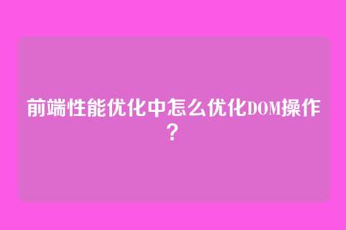 前端性能优化中怎么优化DOM操作？